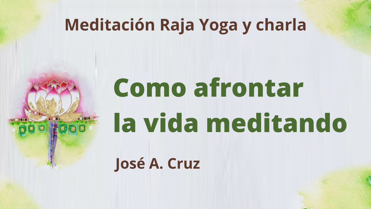 Meditación Raja Yoga y charla: Como afrontar la vida meditando (14 Julio 2021) On-line desde Sevilla