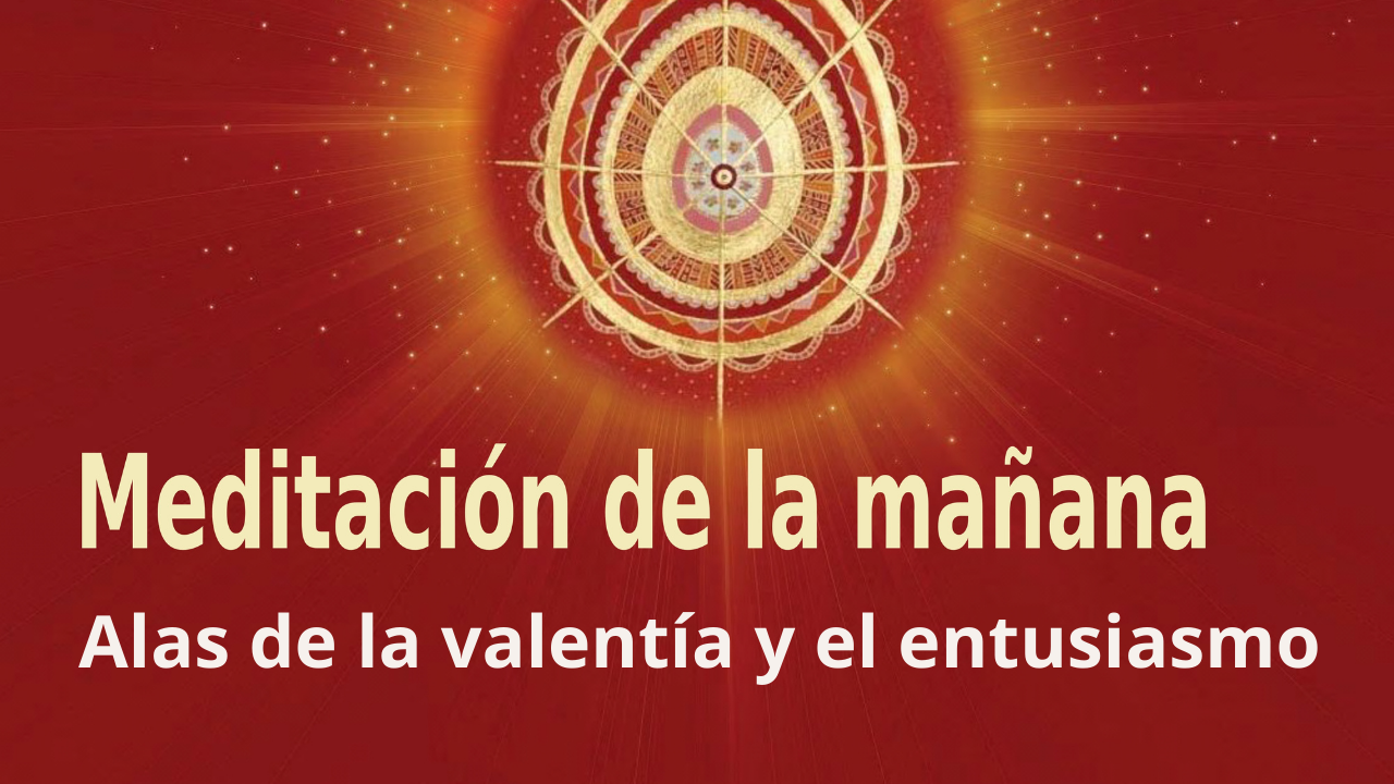 Meditación Raja Yoga de la mañana: Alas de valentía y el entusiasmo (18 Junio 2021)