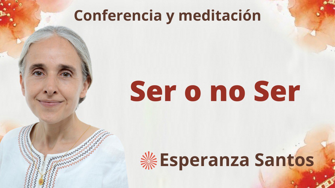 19 Julio 2023  Meditación y conferencia: Ser o no Ser
