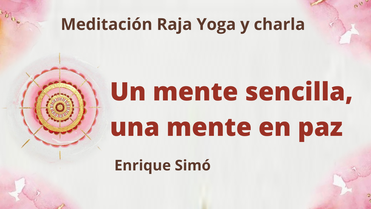 9 Abril 2021  Meditación Raja Yoga y charla:  Una mente sencilla, una mente en paz