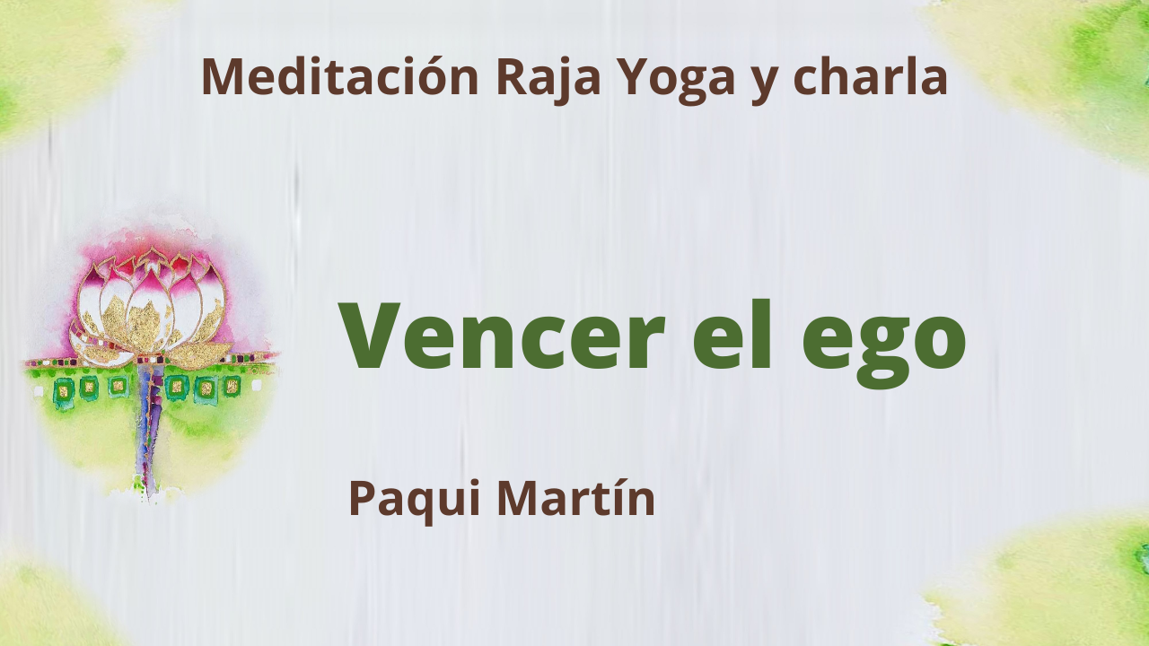 20 Julio 2021 Meditación Raja Yoga y charla:  Vencer el ego