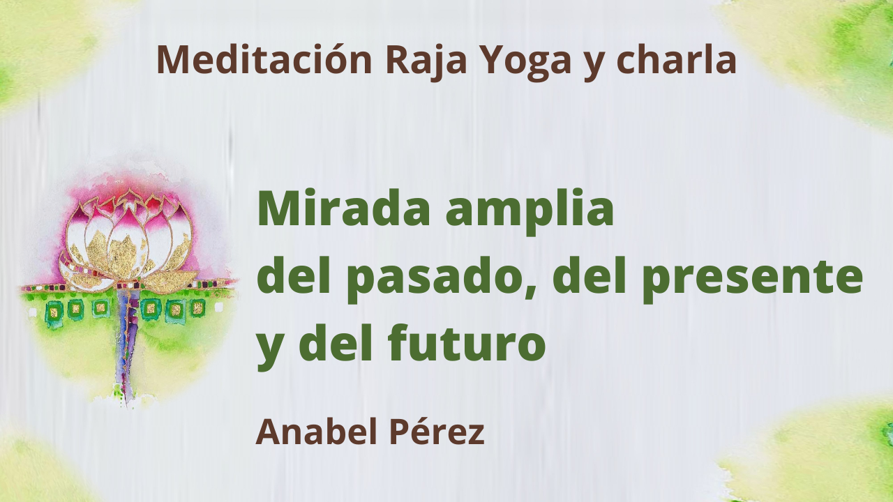 Meditación Raja Yoga y charla: Visión amplia del pasado, del presente y del futuro (1 Abril 2021) On-line desde Barcelona