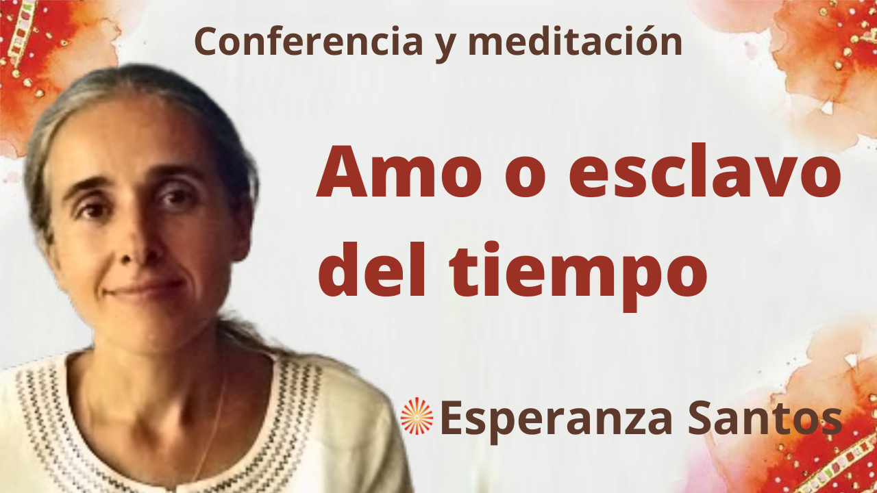 Meditación y conferencia: Amo o esclavo del tiempo (24 Noviembre 2021)