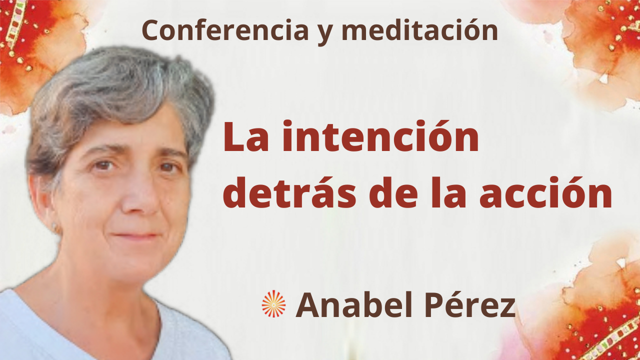 10 Febrero 2022 Meditación y conferencia:  La intención detrás de la acción