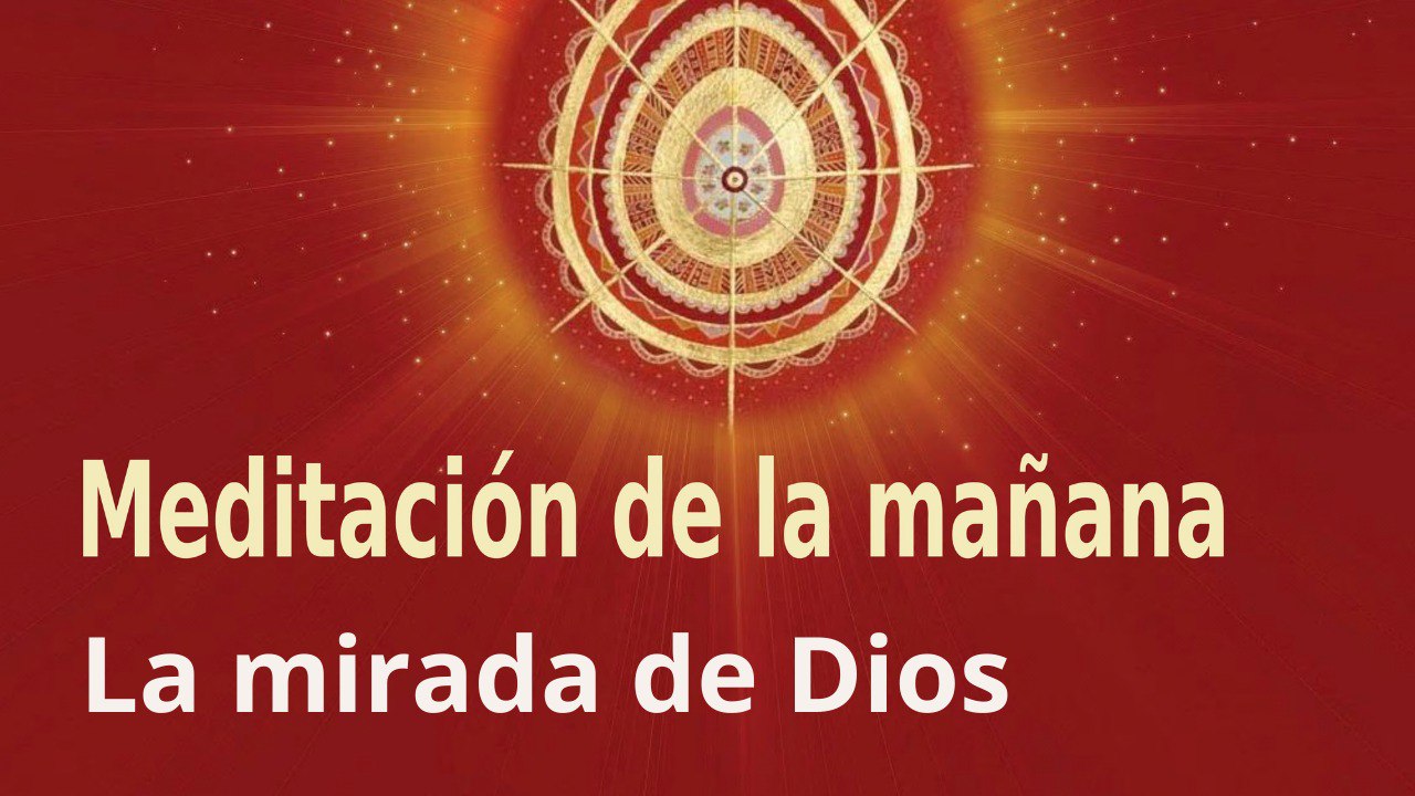 Meditación de la mañana:  La mirada de Dios , con Marta Matarín (1 Junio 2022)
