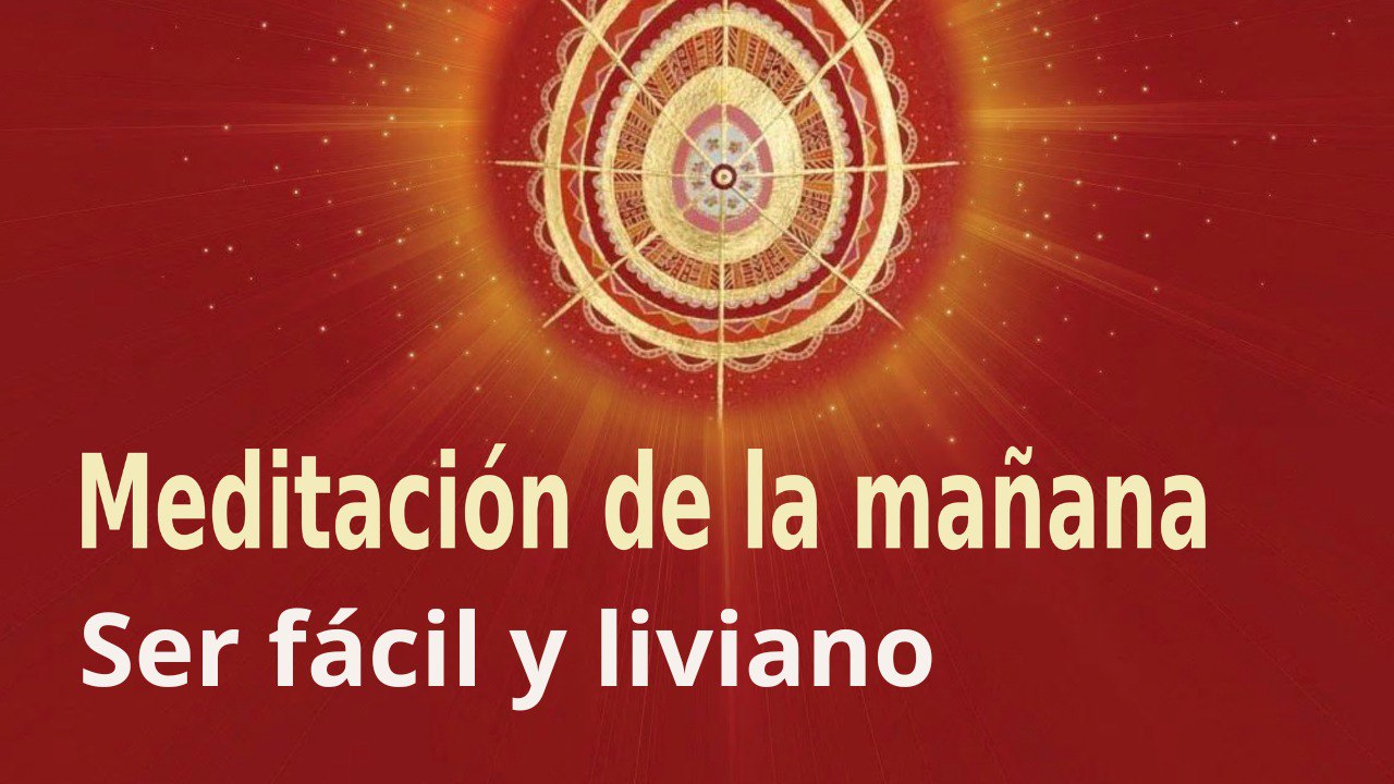 Meditación de la mañana:  Ser fácil y liviano . Con Esperanza Santos (10 Febrero 2023)