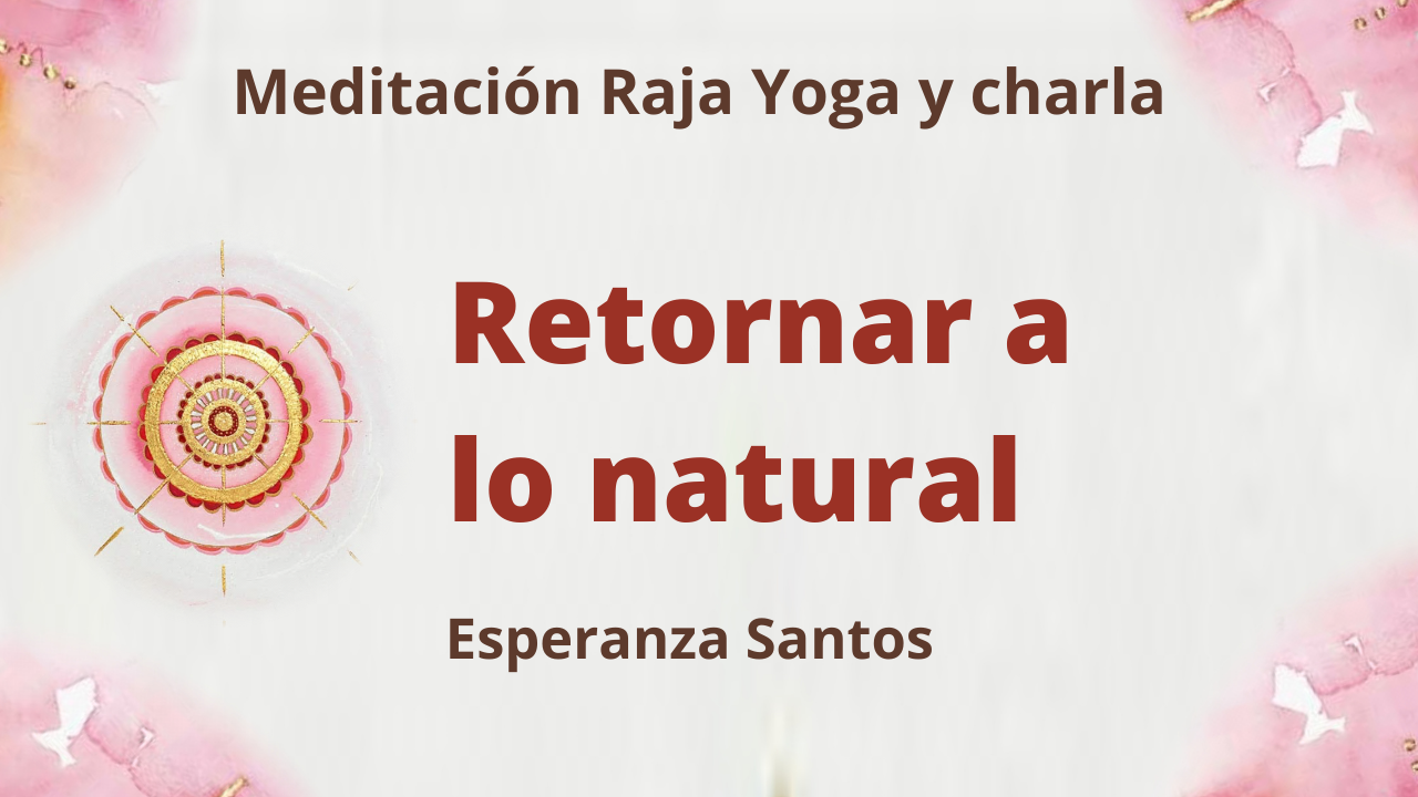 9 Junio 2021 Meditación Raja Yoga y charla: Retornar a lo natural