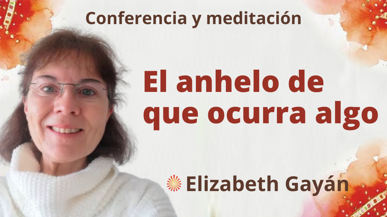 13 Noviembre 2021 Meditación y conferencia: El anhelo de que ocurra algo