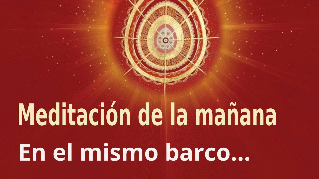 Meditación de la mañana: En el mismo barco... , con Esperanza Santos (31 Octubre 2022)