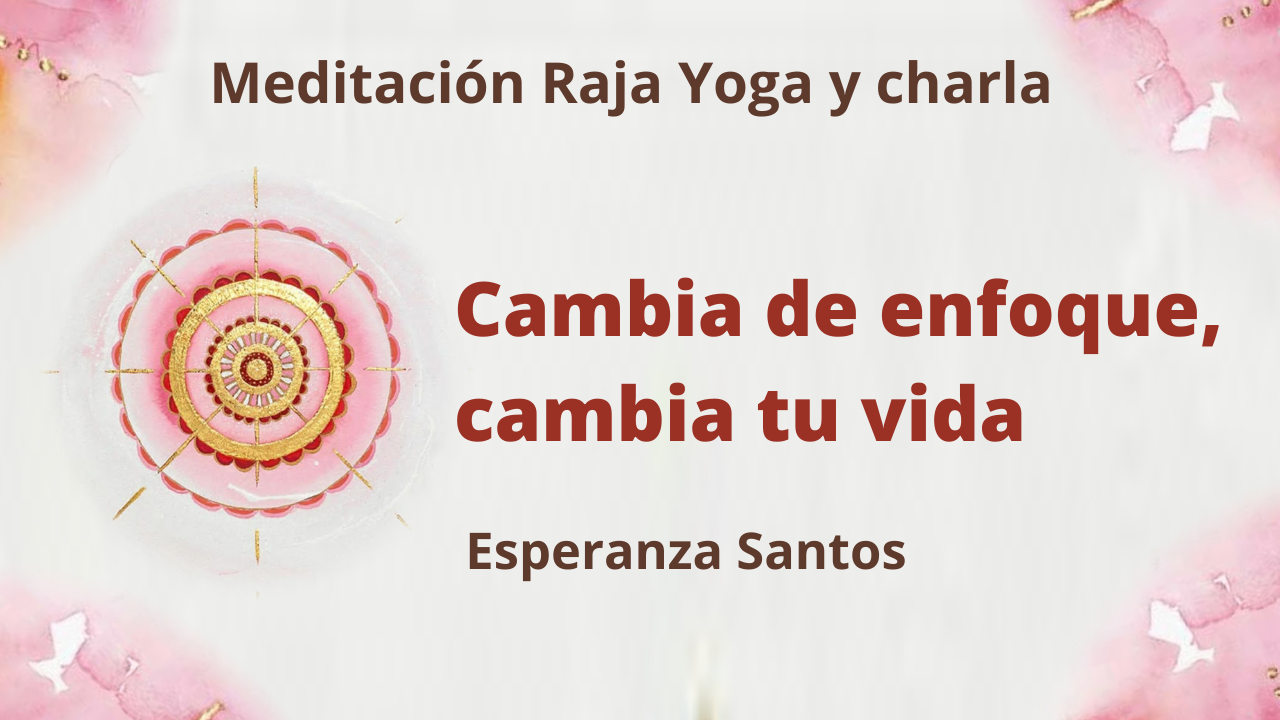 Meditación Raja Yoga y charla: Cambia de enfoque, cambia tu vida (10 Febrero 2021) On-line desde Sevilla