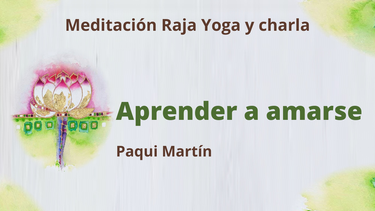30 Marzo 2021  Meditación Raja Yoga y charla: Aprender a amarse