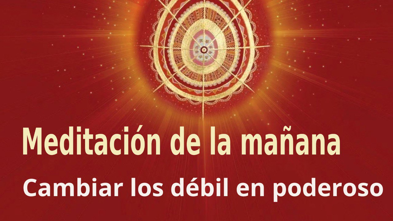Meditación de la mañana:  Cambiar los débil en poderoso , con José María Barrero (22 Octubre 2022)