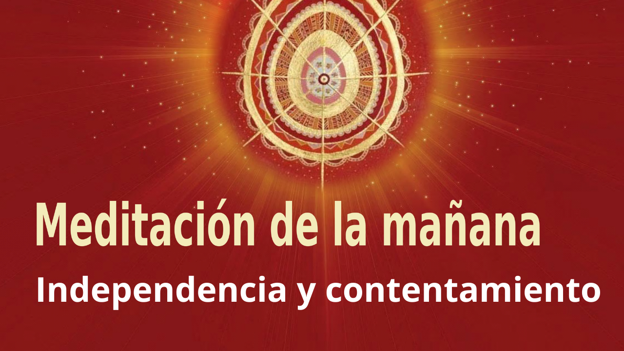 Meditación Raja Yoga de la mañana: Independencia y contentamiento (29 Marzo 2021)