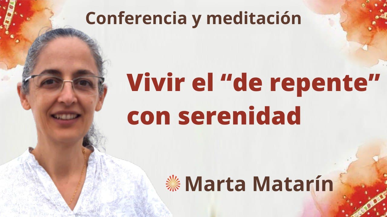 10 Febrero 2022 Meditación y conferencia: Vivir el “de repente” con serenidad