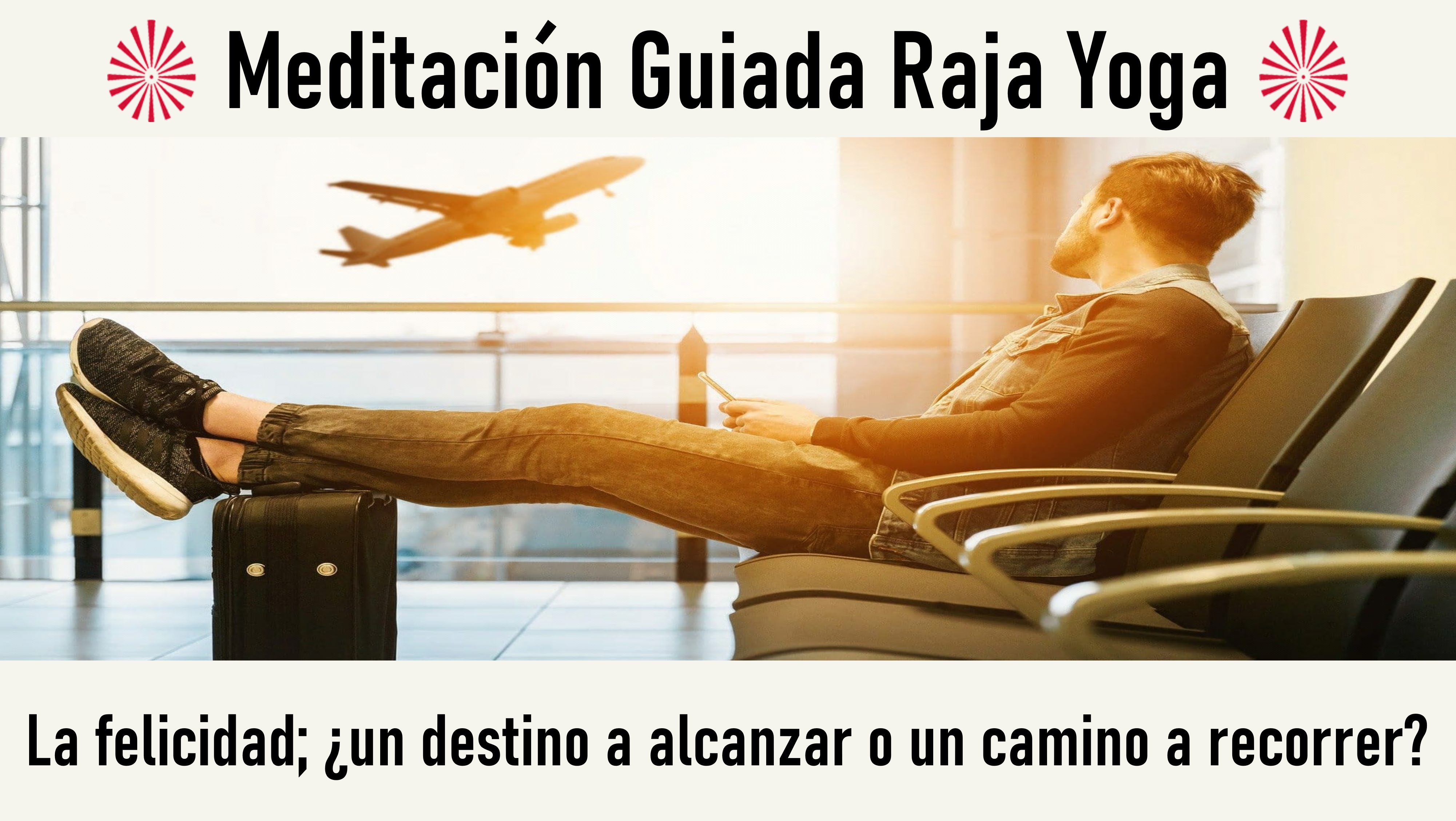 4 Junio 2020 Meditación Guiada: La felicidad, un destino a alcanzar o un camino a recorrer