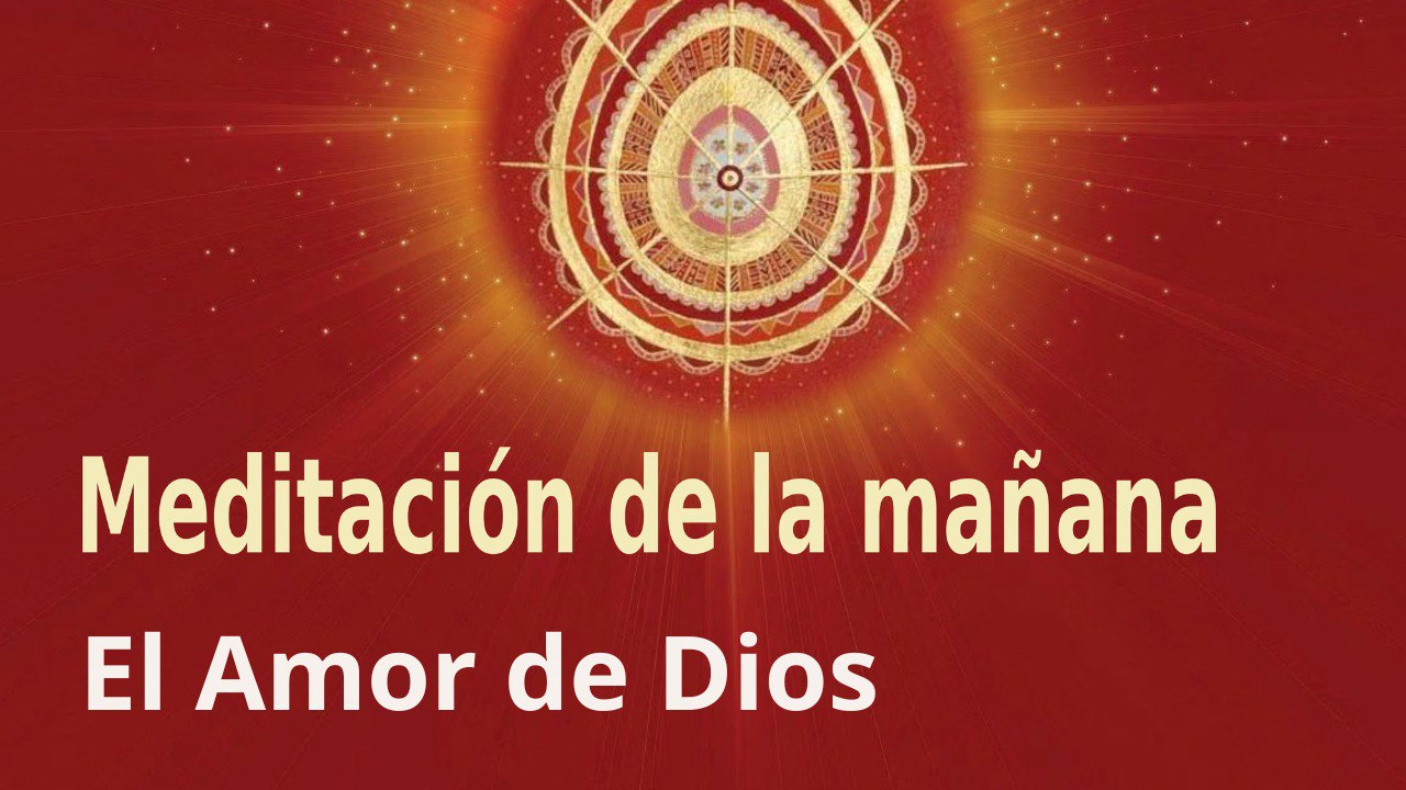Meditación de la mañana.: El Amor de Dios, con María Moreno ( 20 Julio 2023)