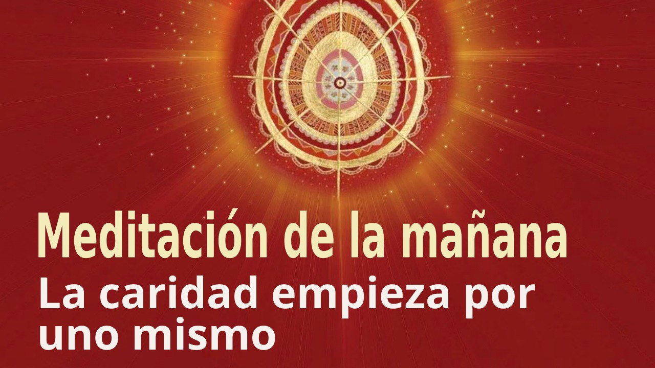 Meditación de la mañana:  La caridad empieza por uno mismo , con Esperanza Santos (22 Abril 2022)