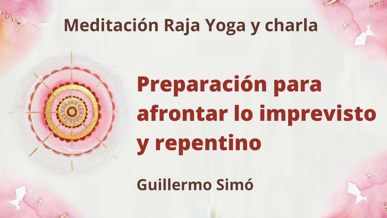 Meditación Raja Yoga y charla: Preparación para afrontar lo imprevisto y repentino (12 Enero 2021) On-line desde Madrid