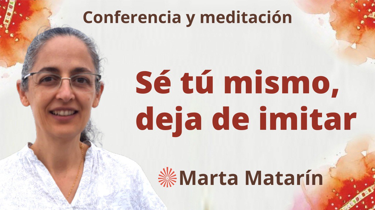 18 Mayo 2023  Meditación y conferencia: Sé tú mismo, deja de imitar