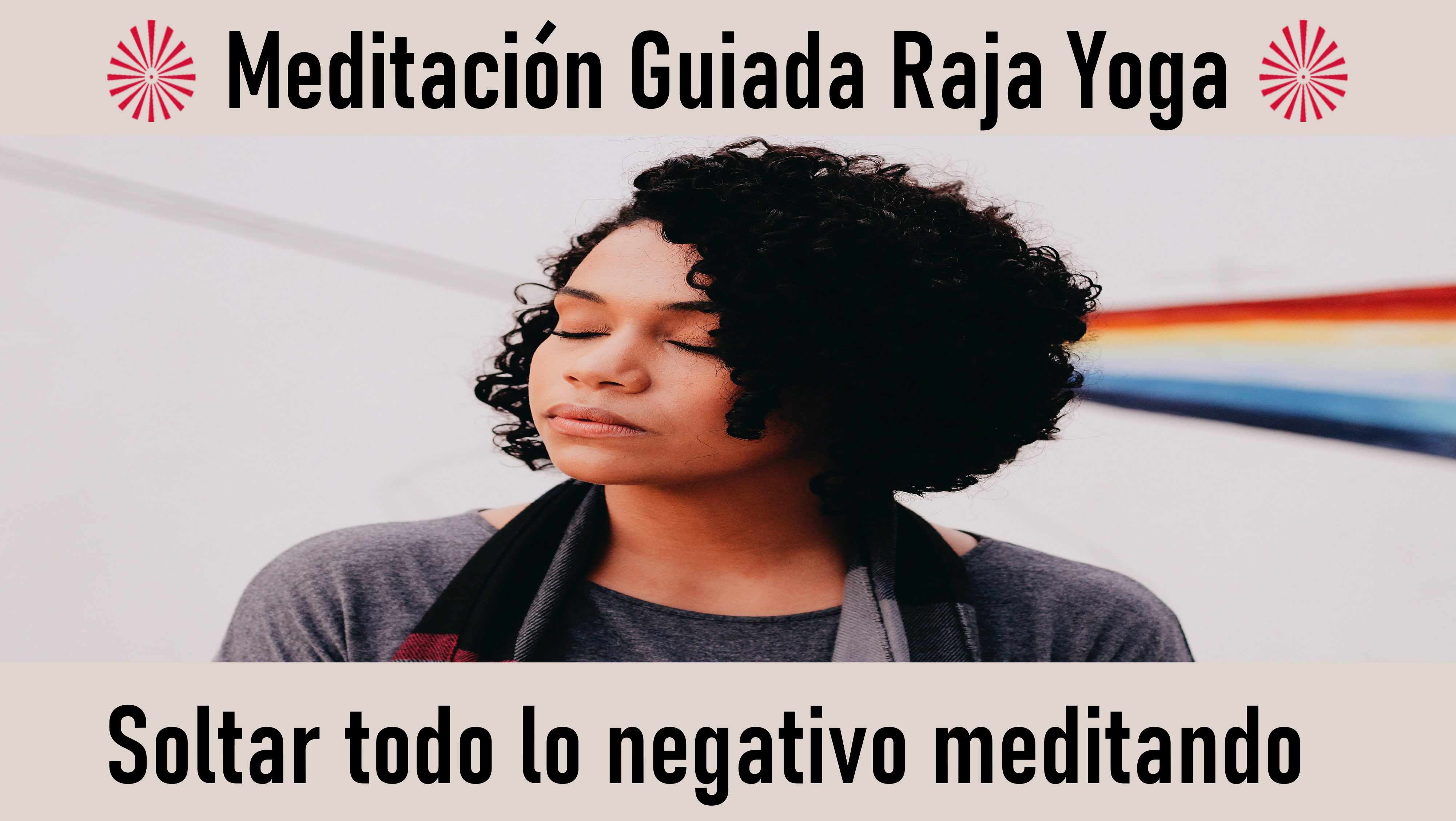 Meditación Raja Yoga: Soltar todo lo negativo meditando (30 Septiembre 2020) On-line desde Sevilla