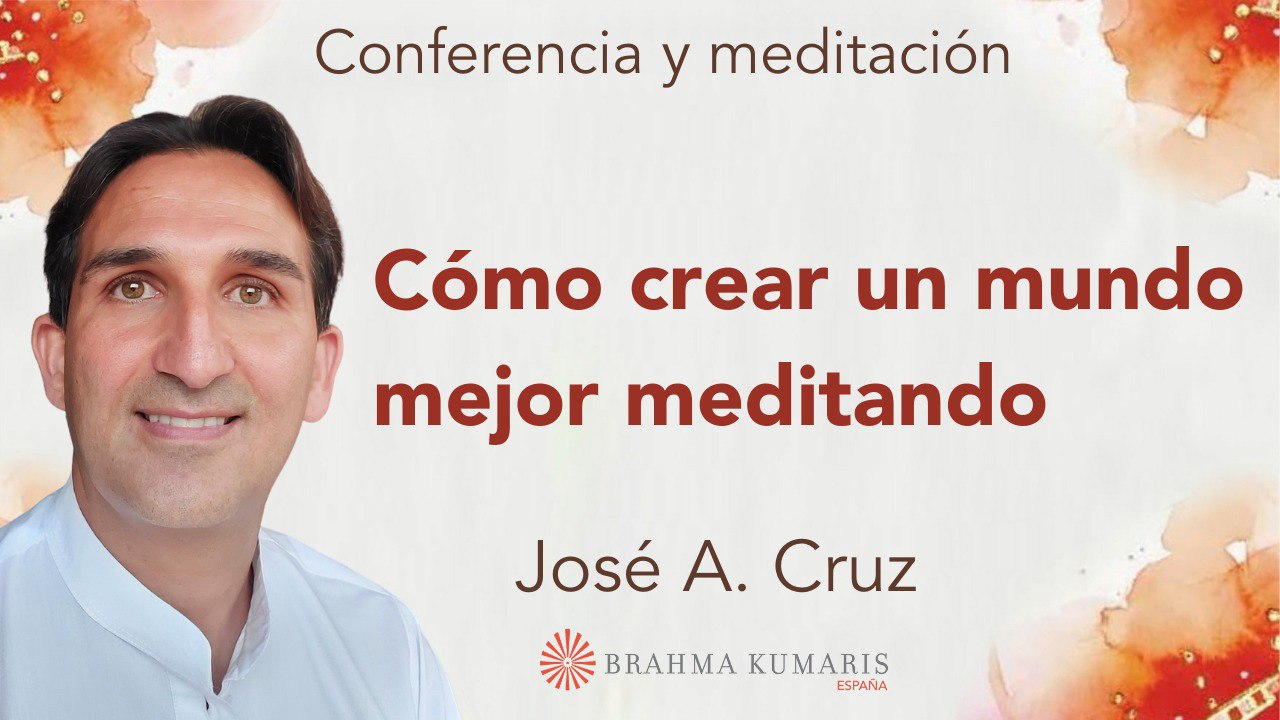 28 Mayo 2025  Meditación y conferencia: Como crear un mundo mejor meditando