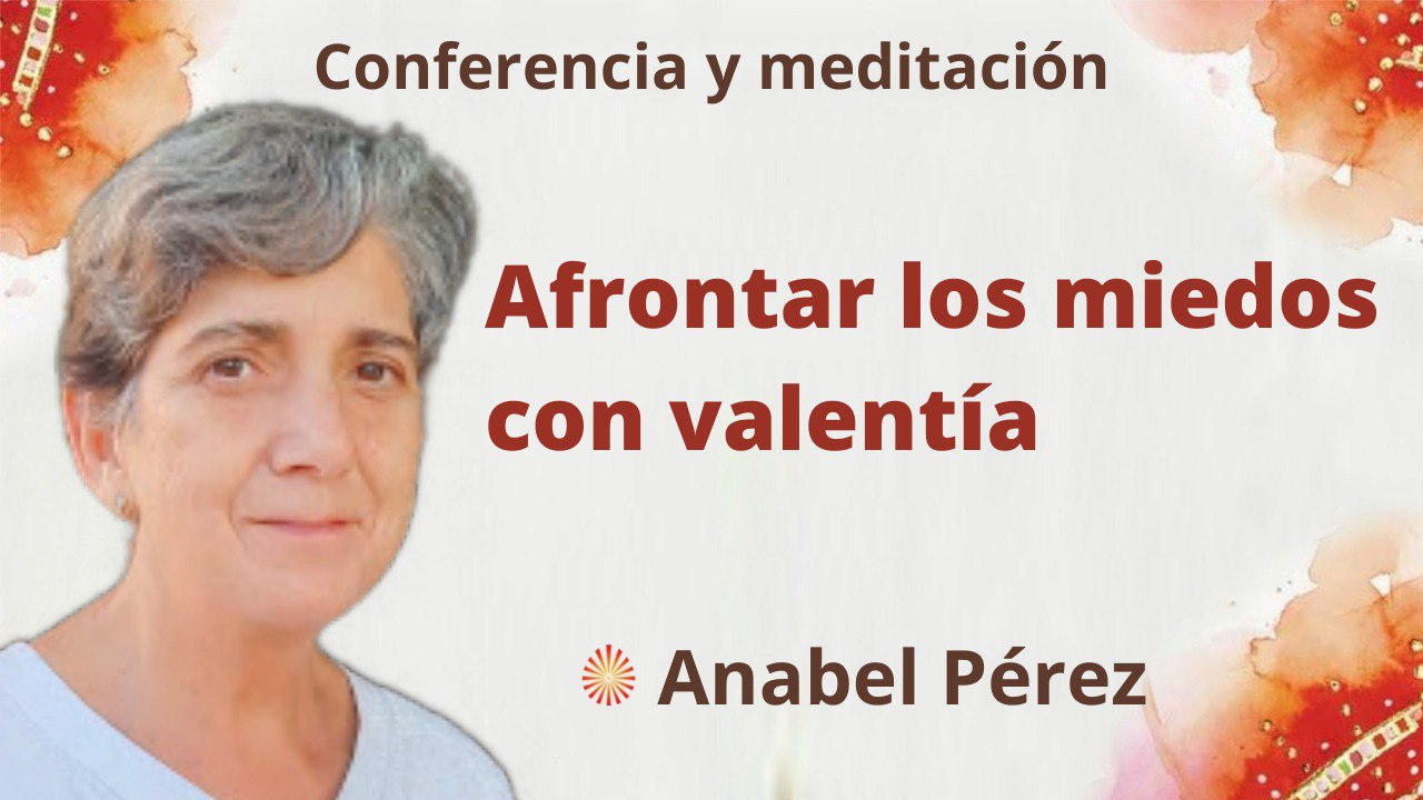 24 Marzo 2022  Meditación y conferencia:  Afrontar los miedos con valentía