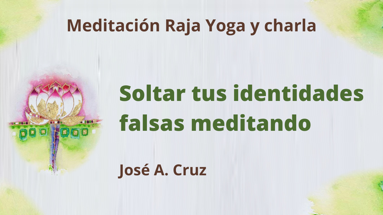 5 Mayo 2021  Meditación Raja Yoga y charla: Soltar tus identidades falsas meditando