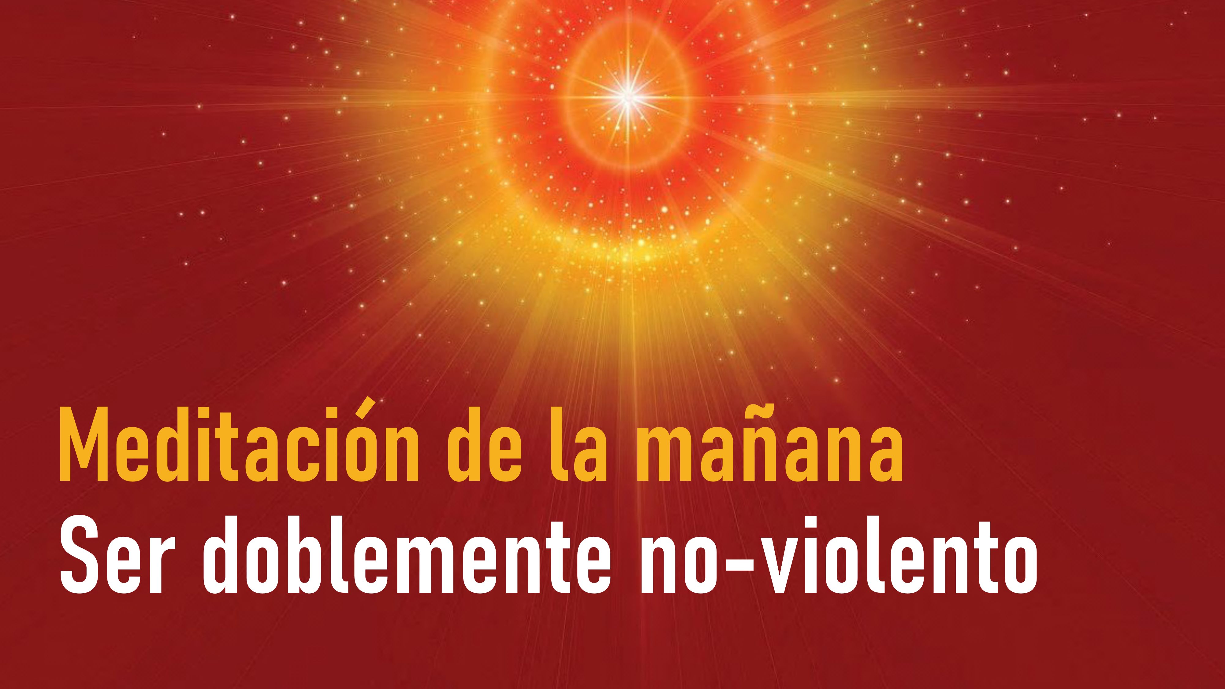 Meditación de la mañana: Ser doblemente no-violentos (12 Septiembre 2020)