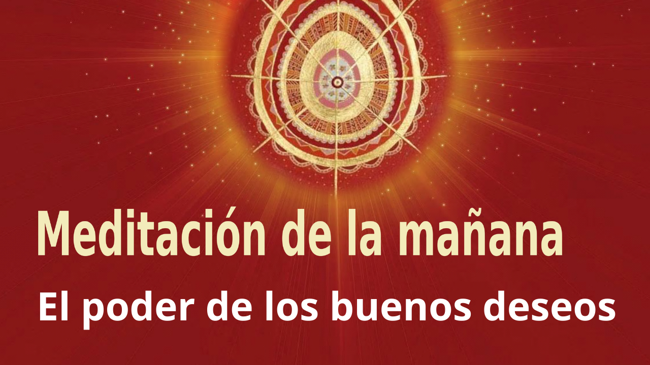 Meditación Raja Yoga de la mañana: El poder de los buenos deseos (1 Marzo 2021)