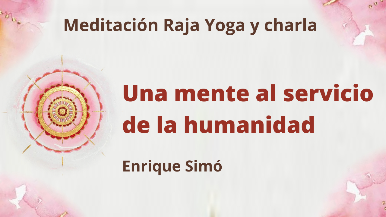 5 Marzo 2021 Meditación Raja Yoga y charla: Una mente al servicio de la humanidad
