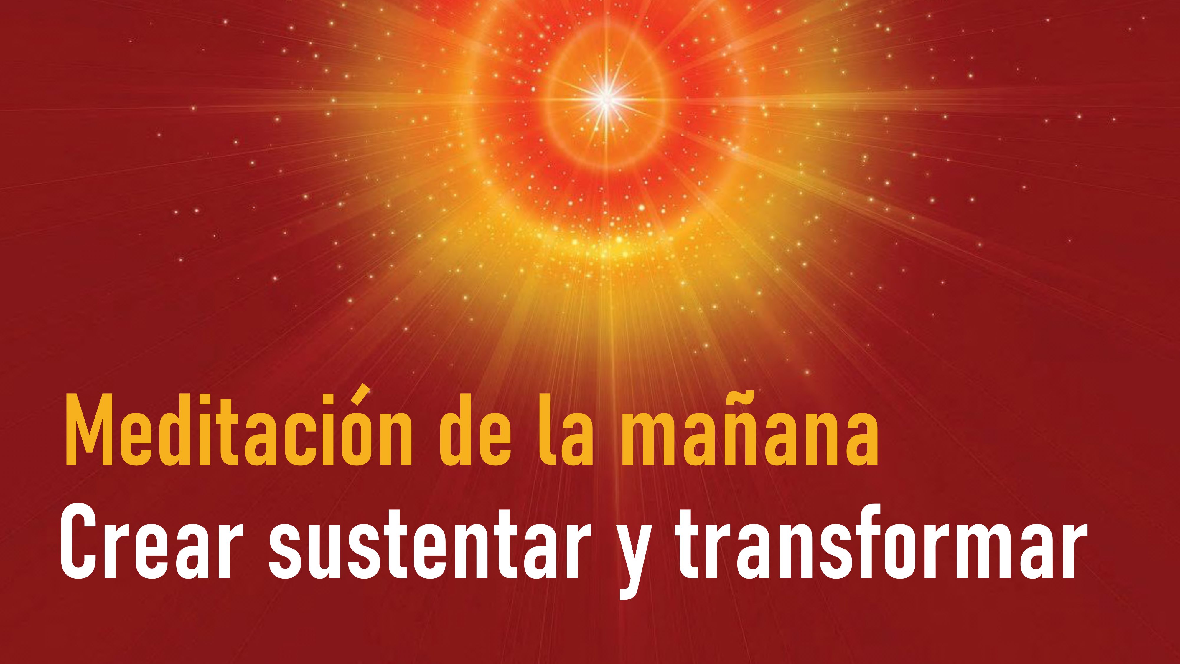 Meditación de la mañana: Crear sustentar y transformar (7 Agosto 2020)