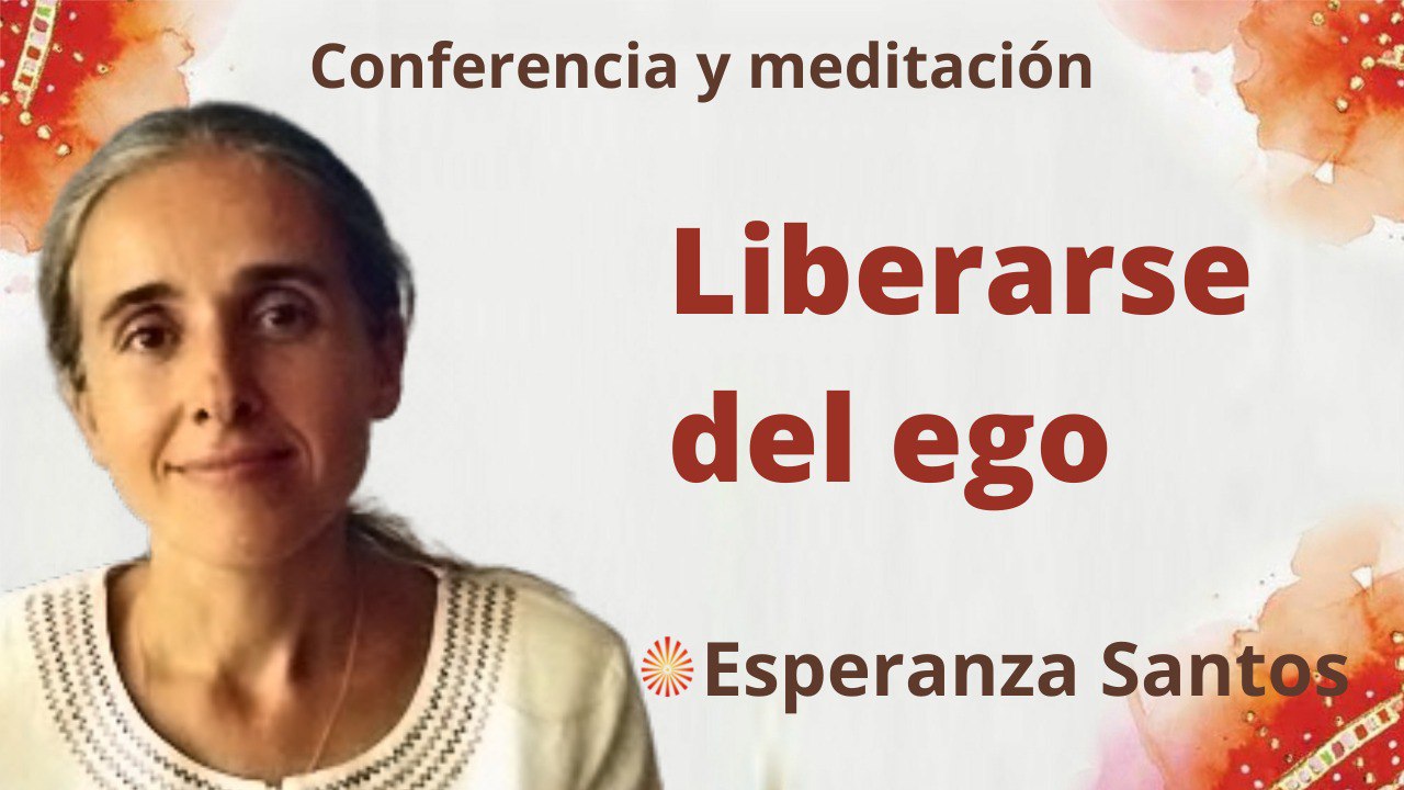 6 Abril 2022 Meditación y conferencia: Liberarse del ego