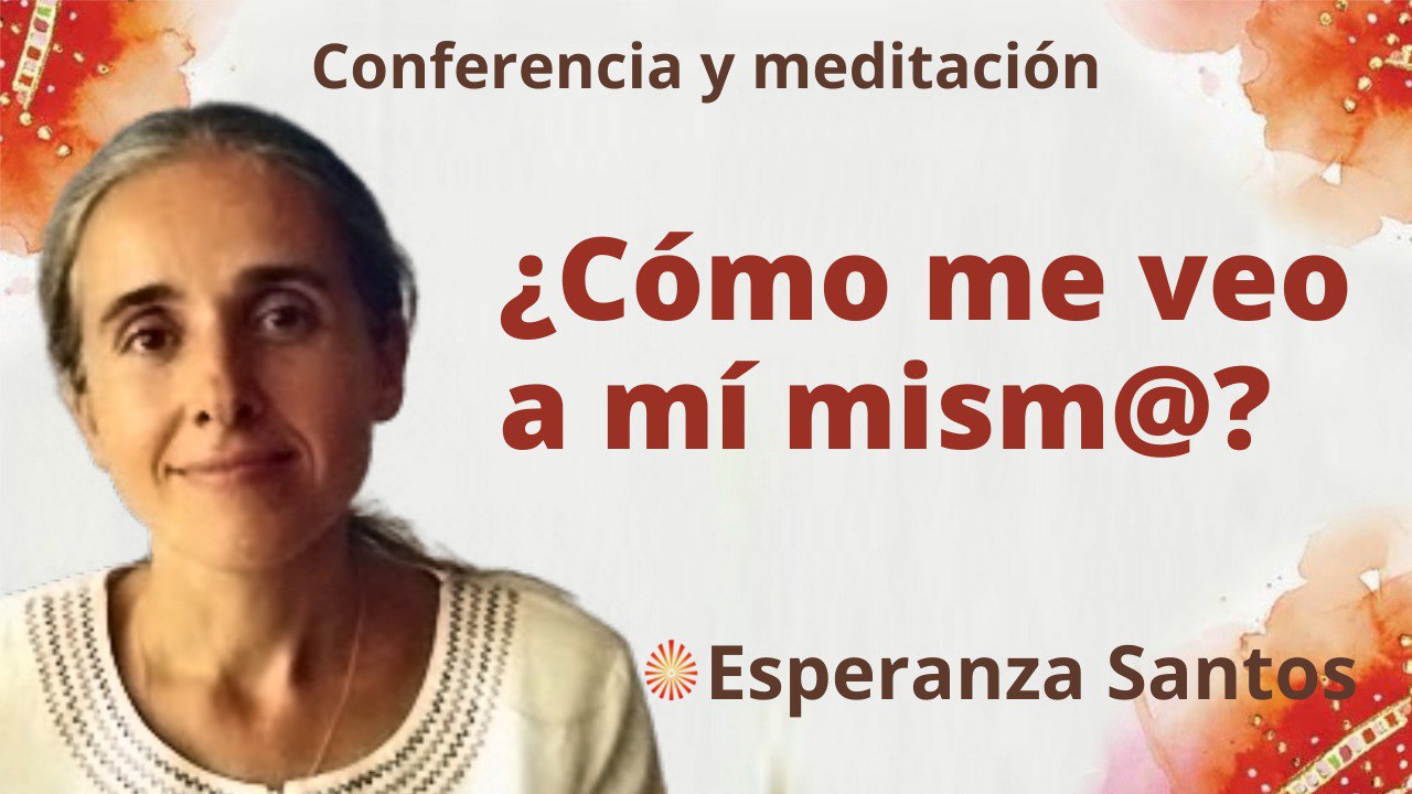 4 Mayo 2022 Meditación y conferencia  ¿Cómo me veo a mí mism@?