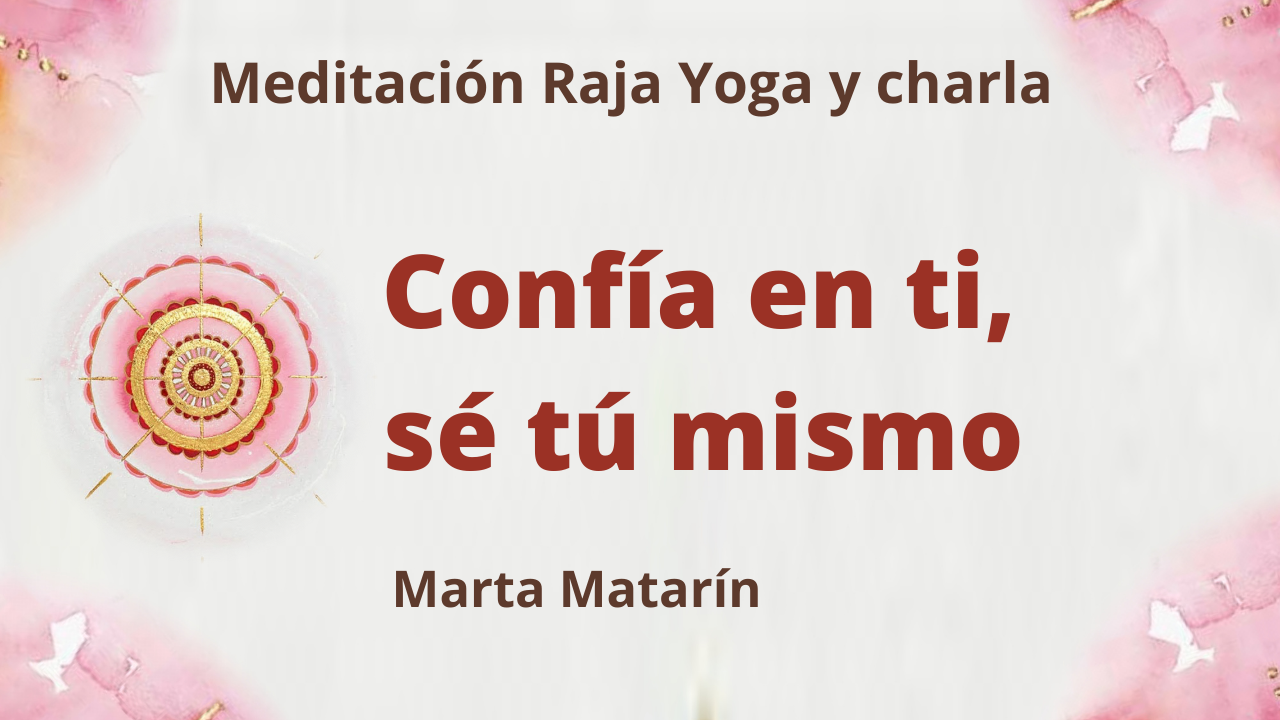 Meditación Raja Yoga y charla: Confía en ti, sé tú mismo (10 Junio 2021) On-line desde Barcelona