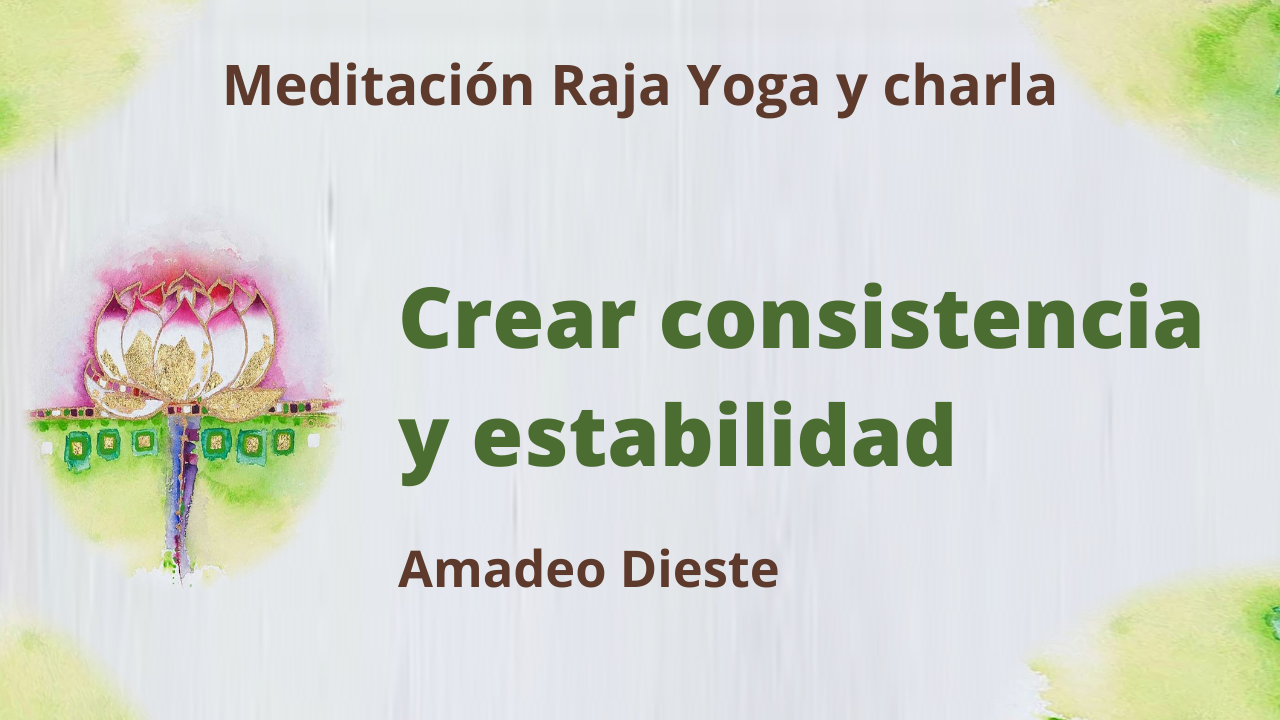 Meditación Raja Yoga y Charla: Crear consistencia y estabilidad (17 Junio 2021) On-line desde Barcelona