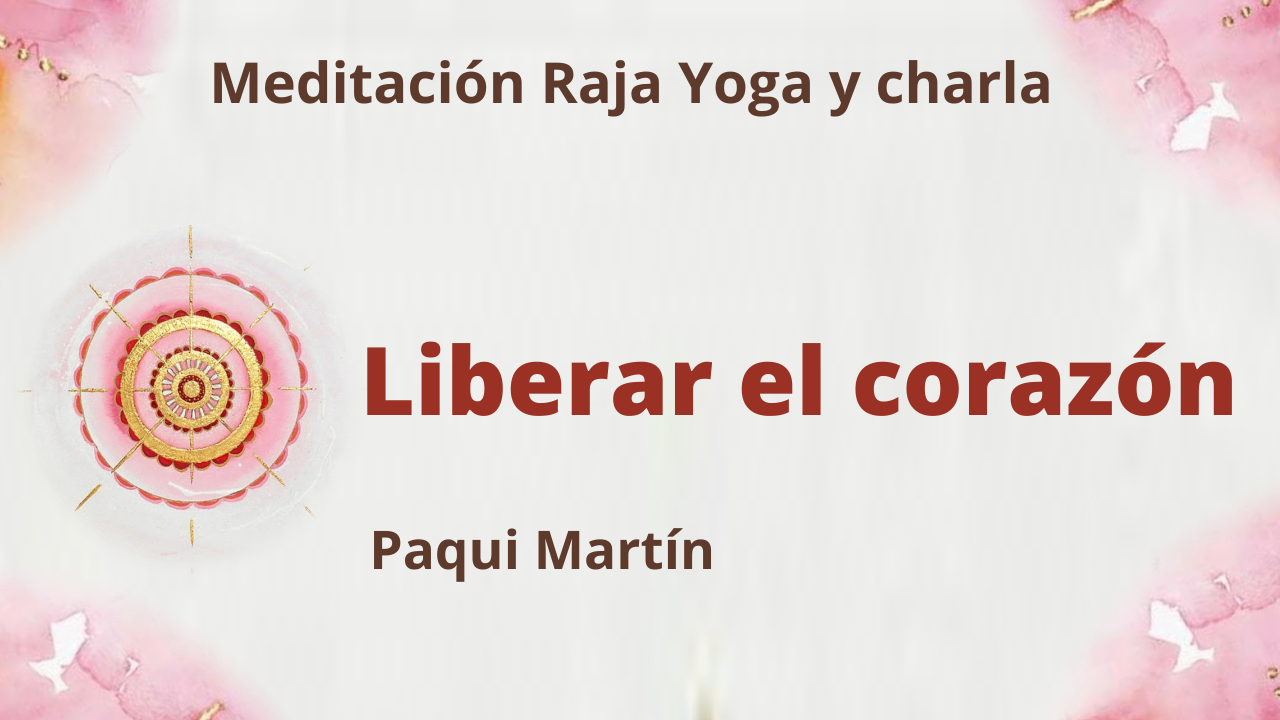 24 Agosto 2021  Meditación Raja Yoga y charla:  Liberar el corazón