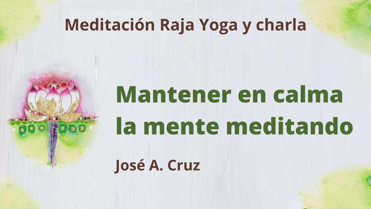 Meditación Raja Yoga y charla: Mantener en calma la mente meditando (19 Mayo 2021) On-line desde Sevilla