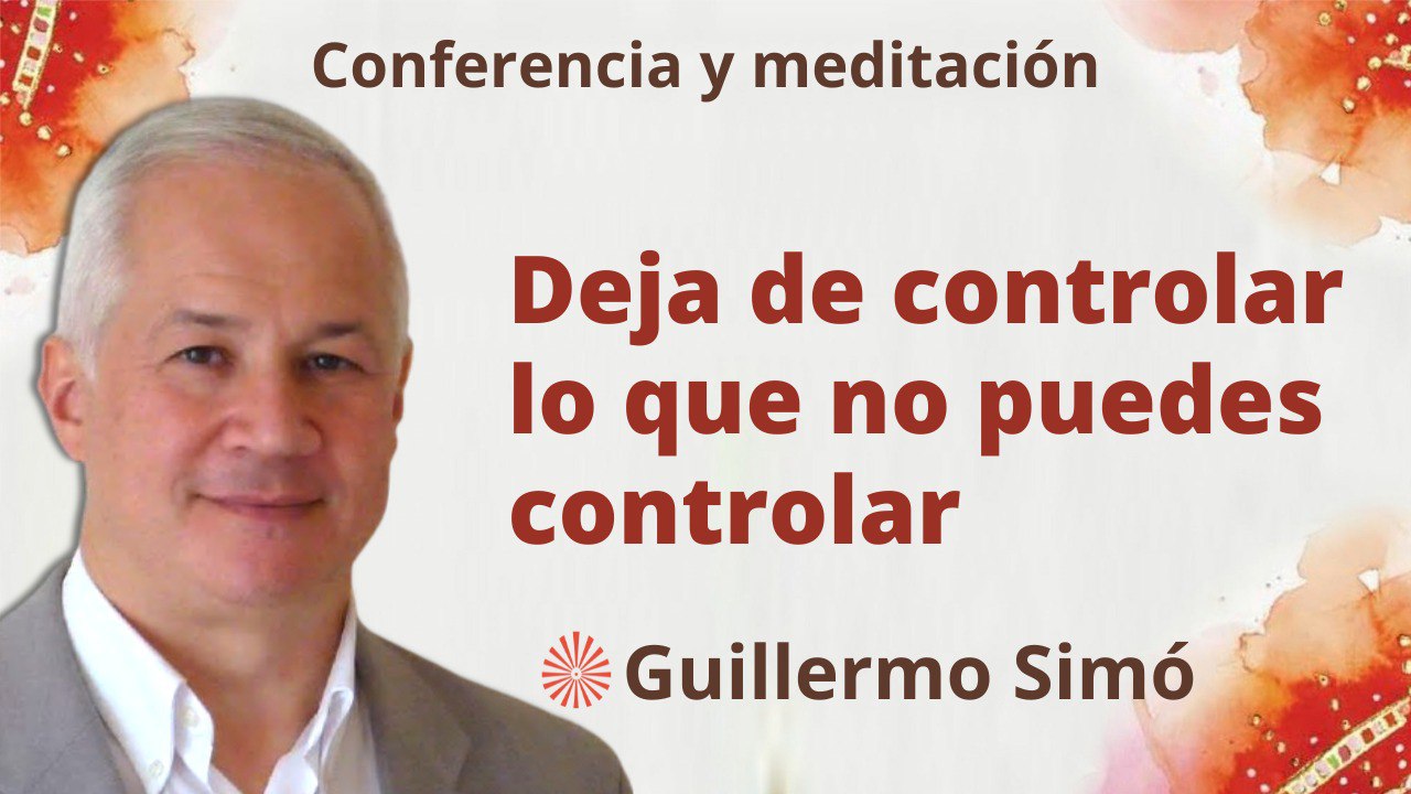 23 Mayo 2023  Meditación y conferencia:  Deja de controlar lo que no puedes controlar