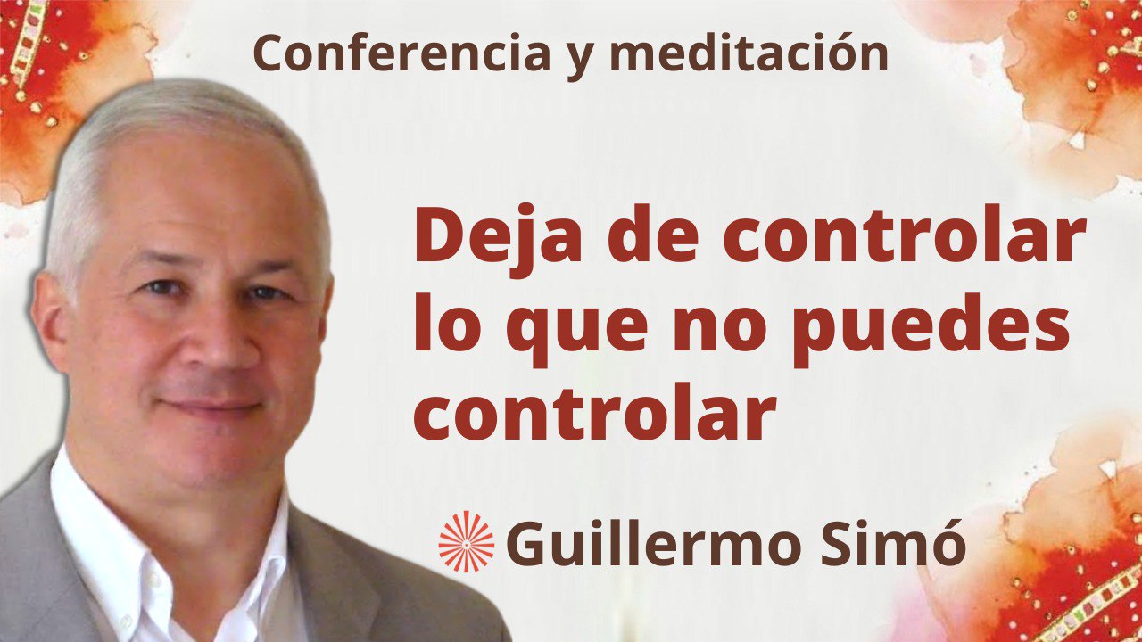 23 Mayo 2023  Meditación y conferencia:  Deja de controlar lo que no puedes controlar