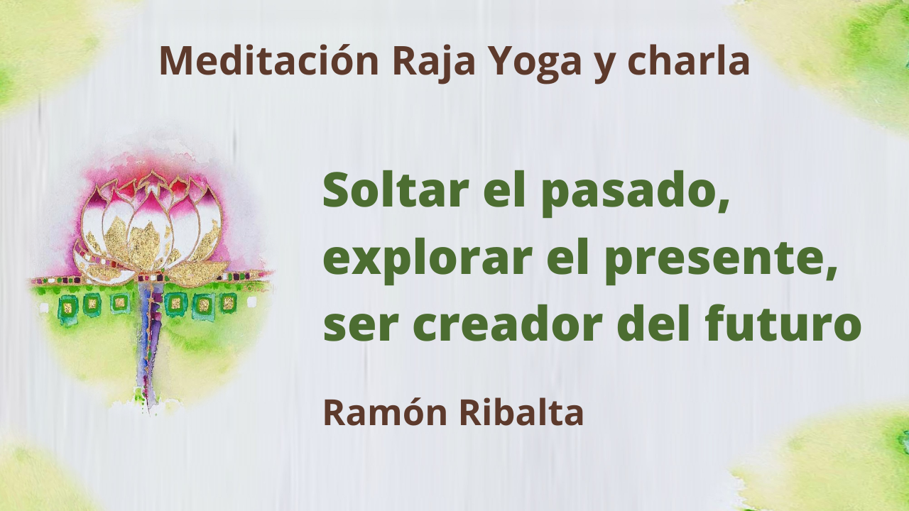 Meditación Raja Yoga y charla: Soltar el pasado, crear el futuro (4 Enero 2021) On-line desde Mallorca