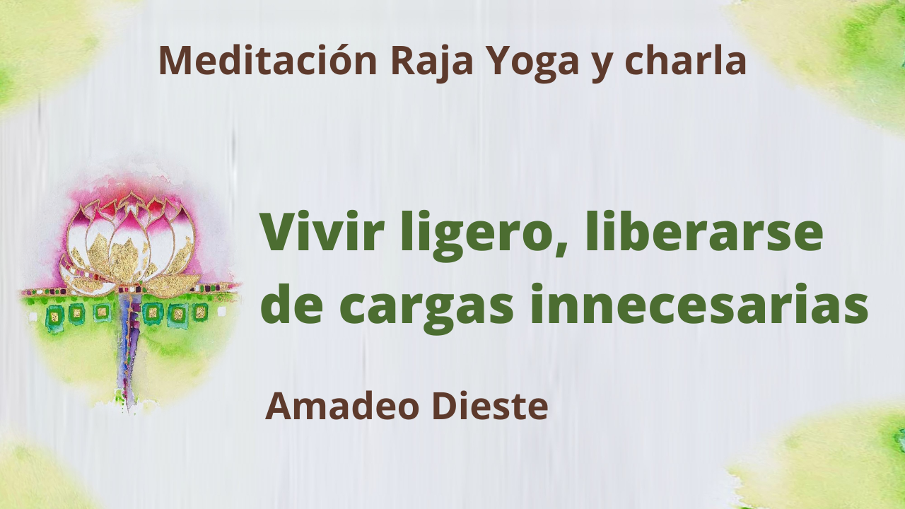 29 Julio 2021 Meditación Raja Yoga y Charla:  Vivir ligero, liberarse de cargas innecesarias