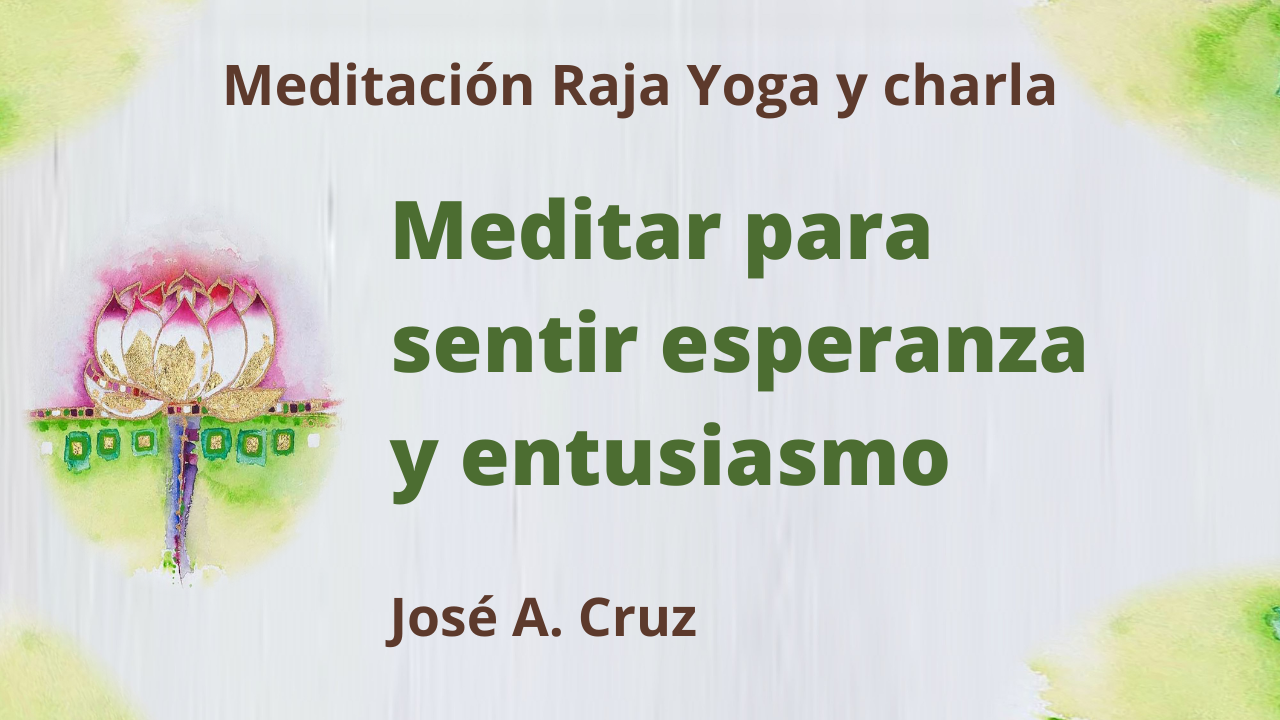 21 Julio 2021 Meditación Raja Yoga y charla: Meditar para sentir esperanza y entusiasmo
