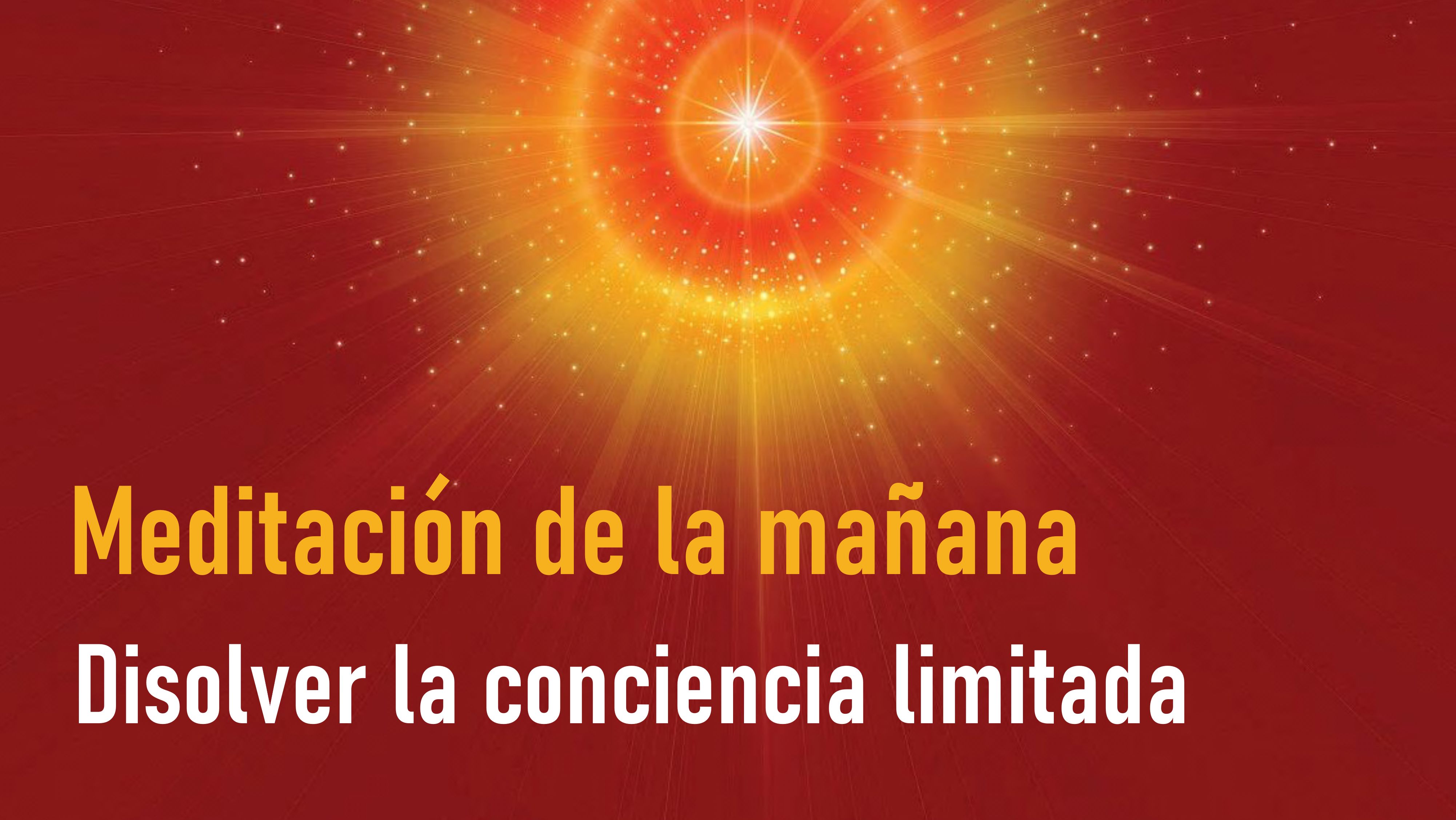 Meditación de la mañana: Disolver  la conciencia limitada (2 Septiembre 2020)