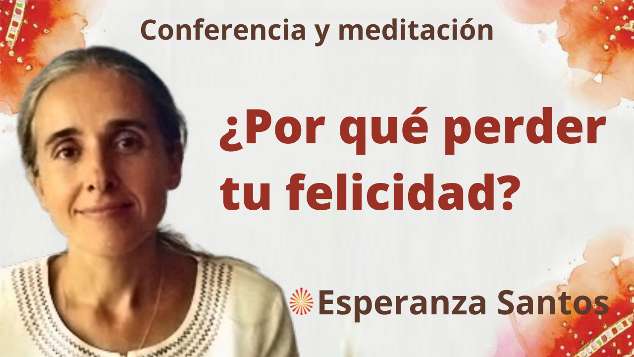 Meditación y conferencia: ¿Por qué perder tu felicidad? (15 Diciembre 2021)