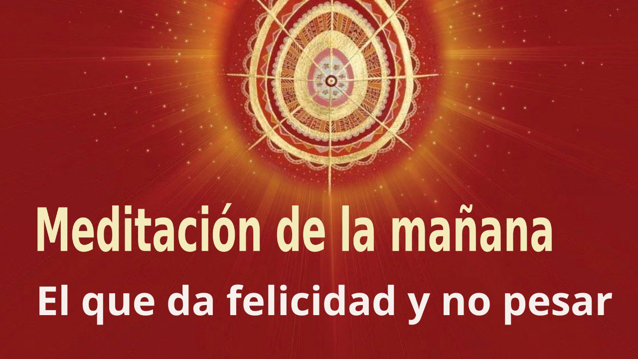 Meditación de la mañana: El que da felicidad y no pesar , con Esperanza Santos (16 Septiembre 2022)