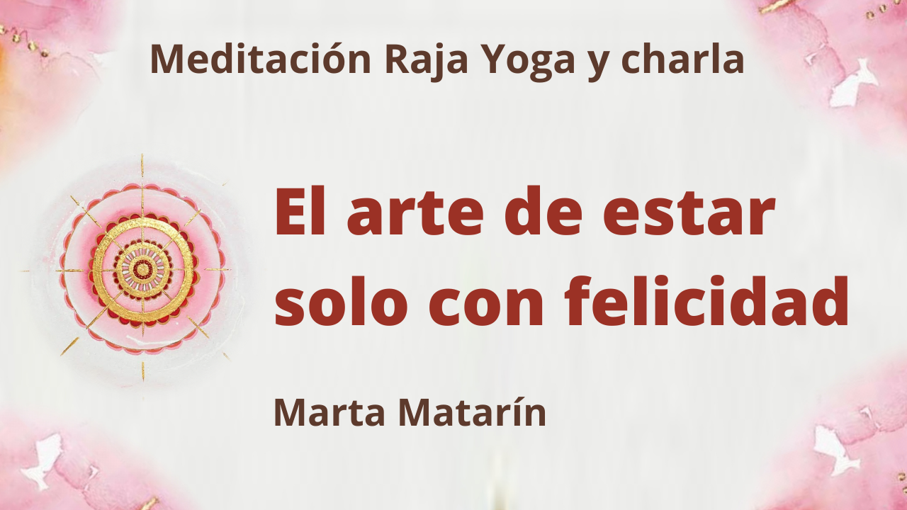 18 Agosto 2021 Meditación Raja Yoga y charla: El arte de estar solo con felicidad