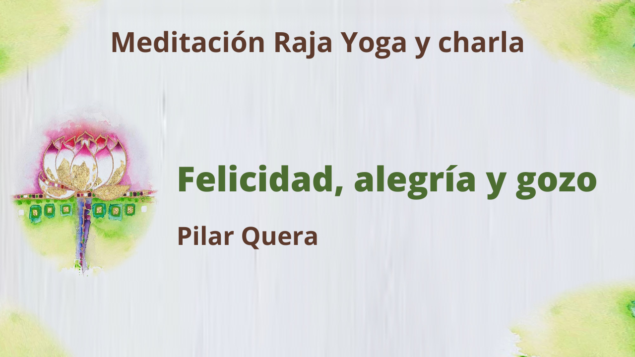 9 Abril 2021  Meditación Raja Yoga y charla:  Felicidad, alegría y gozo