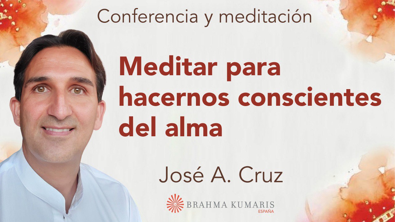 9 Abril 2025  Meditación y conferencia:  Meditar para hacernos conscientes del alma