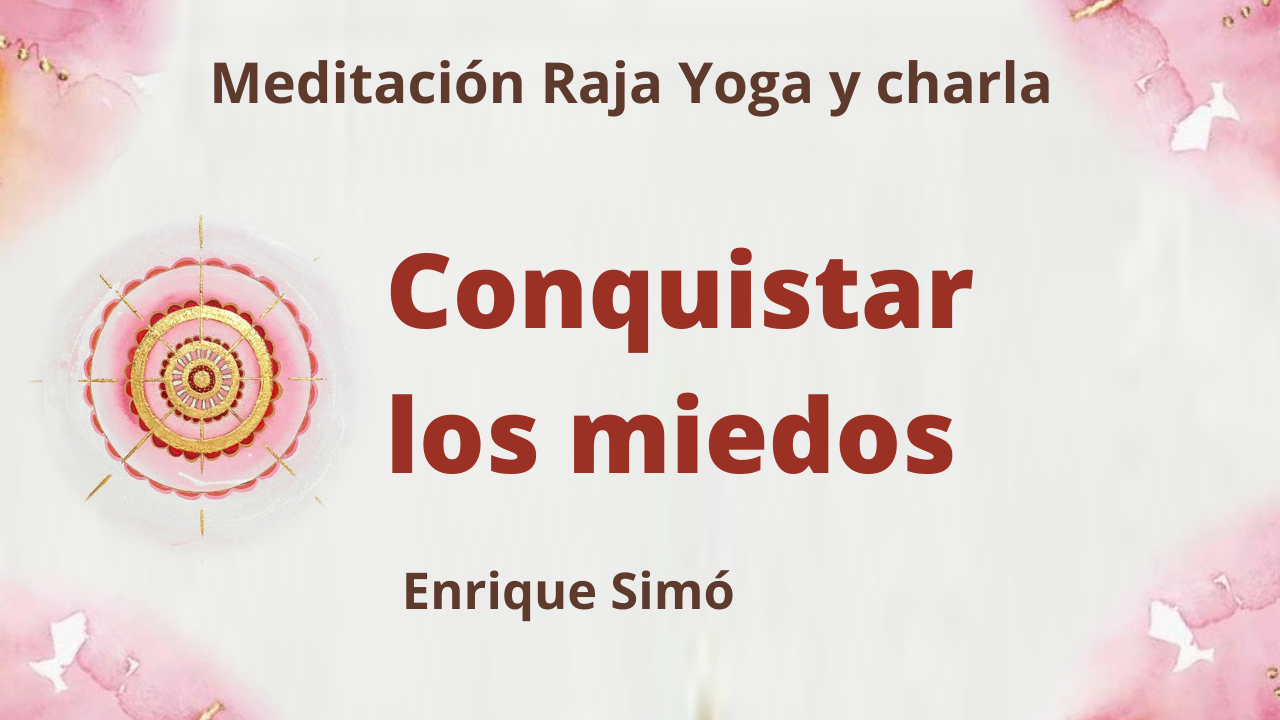 Meditación Raja Yoga y charla: Conquistar los miedos (18 JUnio 2021) On-line desde Madrid