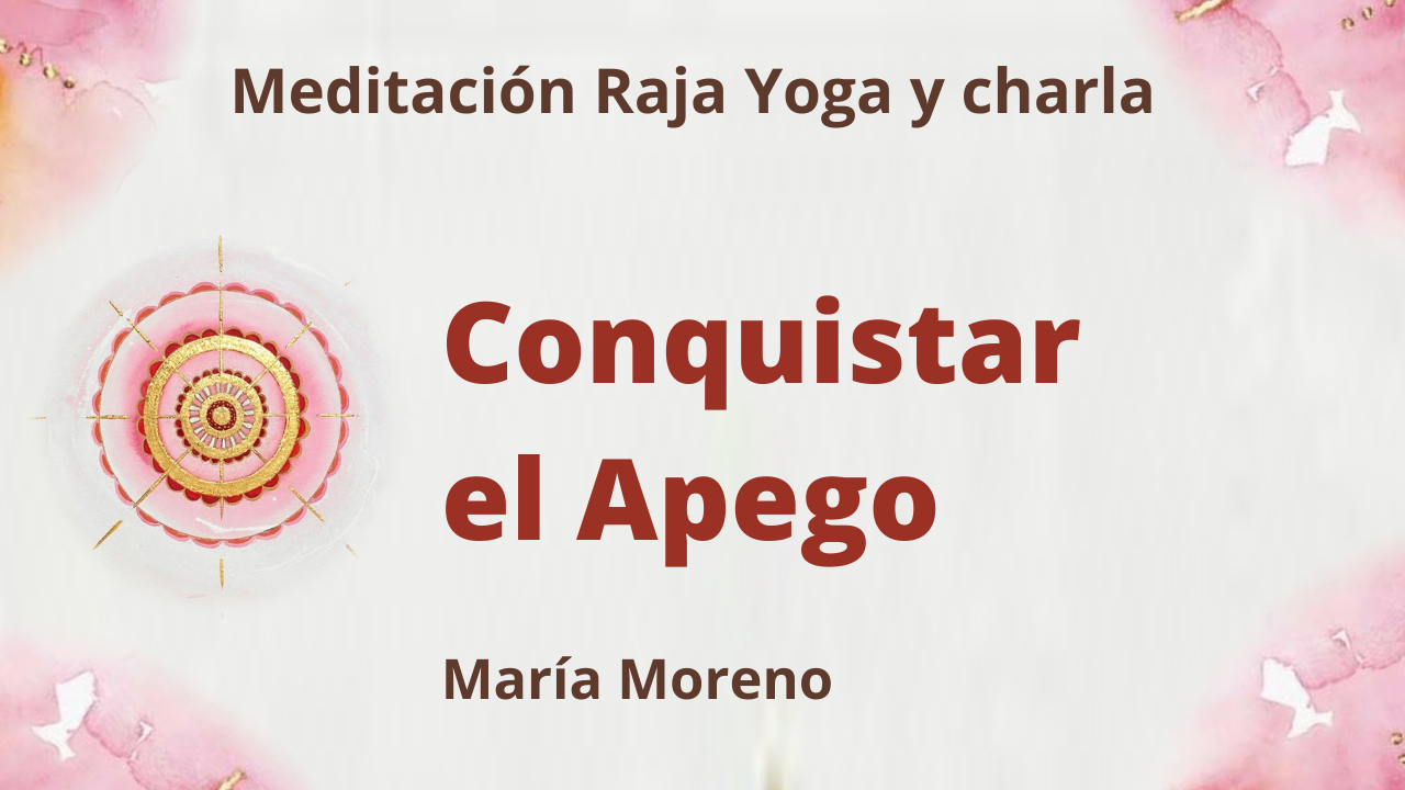 2 Mayo 2021  Meditación Raja Yoga y charla:  Conquistar el Apego